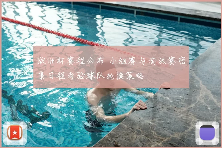 欧洲杯赛程公布 小组赛与淘汰赛密集日程考验球队轮换策略