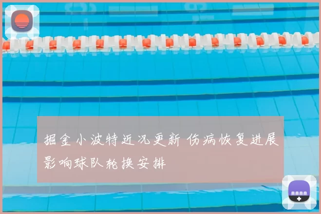 掘金小波特近况更新 伤病恢复进展影响球队轮换安排