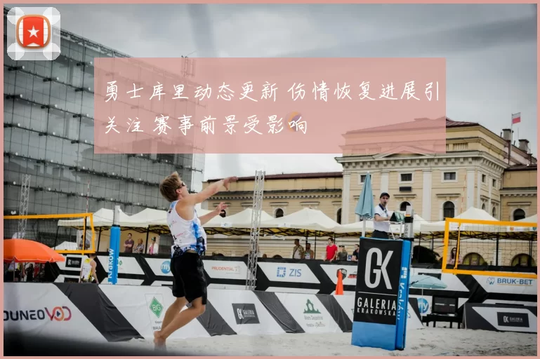 勇士库里动态更新 伤情恢复进展引关注 赛事前景受影响