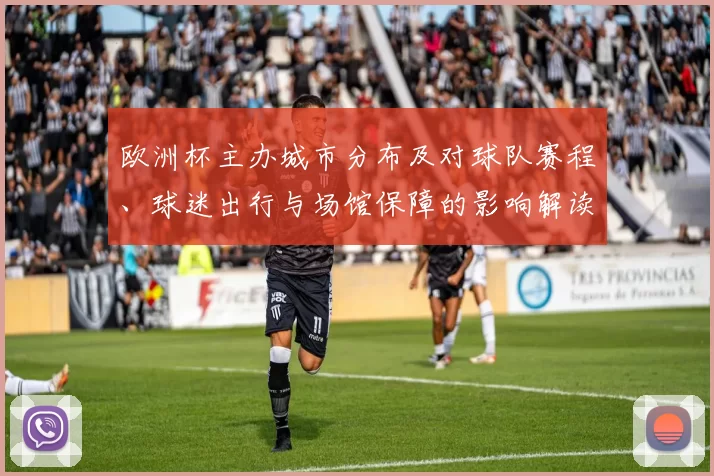 欧洲杯主办城市分布及对球队赛程、球迷出行与场馆保障的影响解读