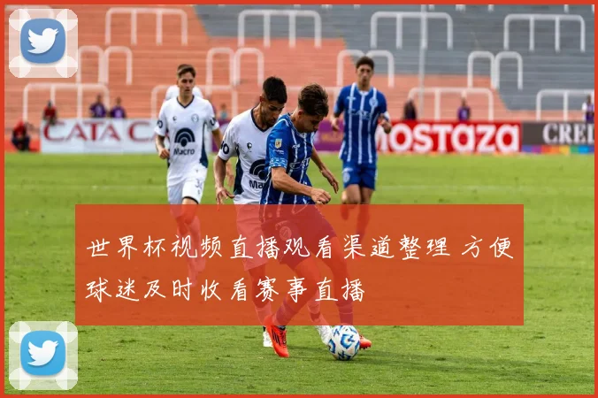 世界杯视频直播观看渠道整理 方便球迷及时收看赛事直播